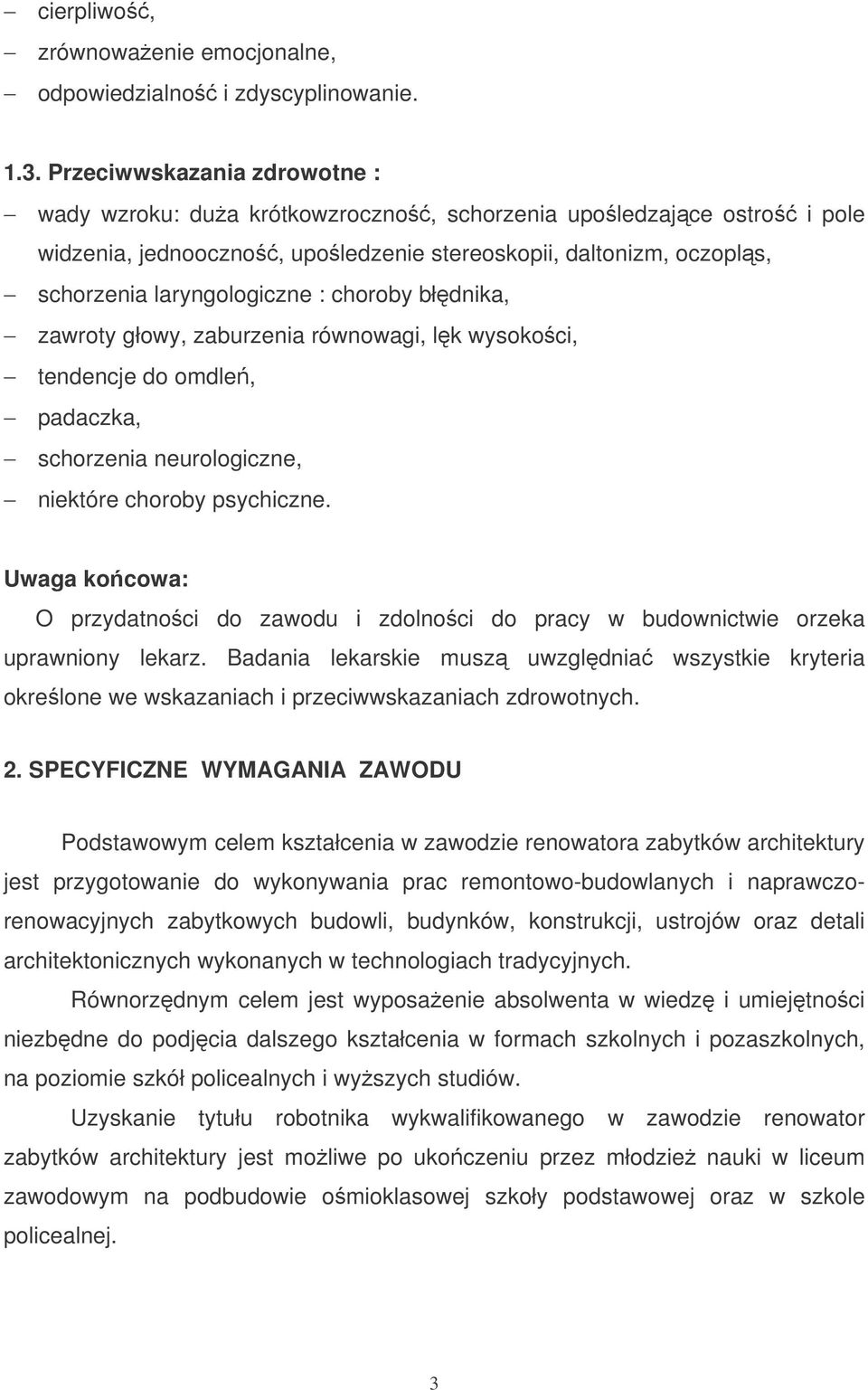 choroby błdnika, zawroty głowy, zaburzenia równowagi, lk wysokoci, tendencje do omdle, padaczka, schorzenia neurologiczne, niektóre choroby psychiczne.