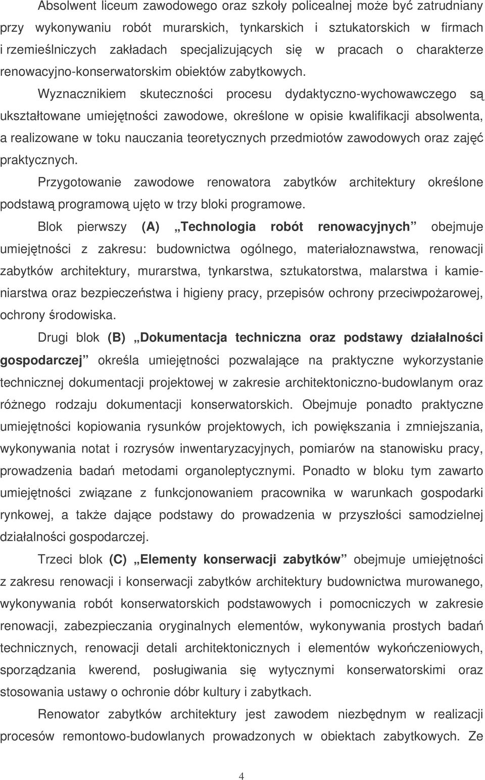 Wyznacznikiem skutecznoci procesu dydaktyczno-wychowawczego s ukształtowane umiejtnoci zawodowe, okrelone w opisie kwalifikacji absolwenta, a realizowane w toku nauczania teoretycznych przedmiotów