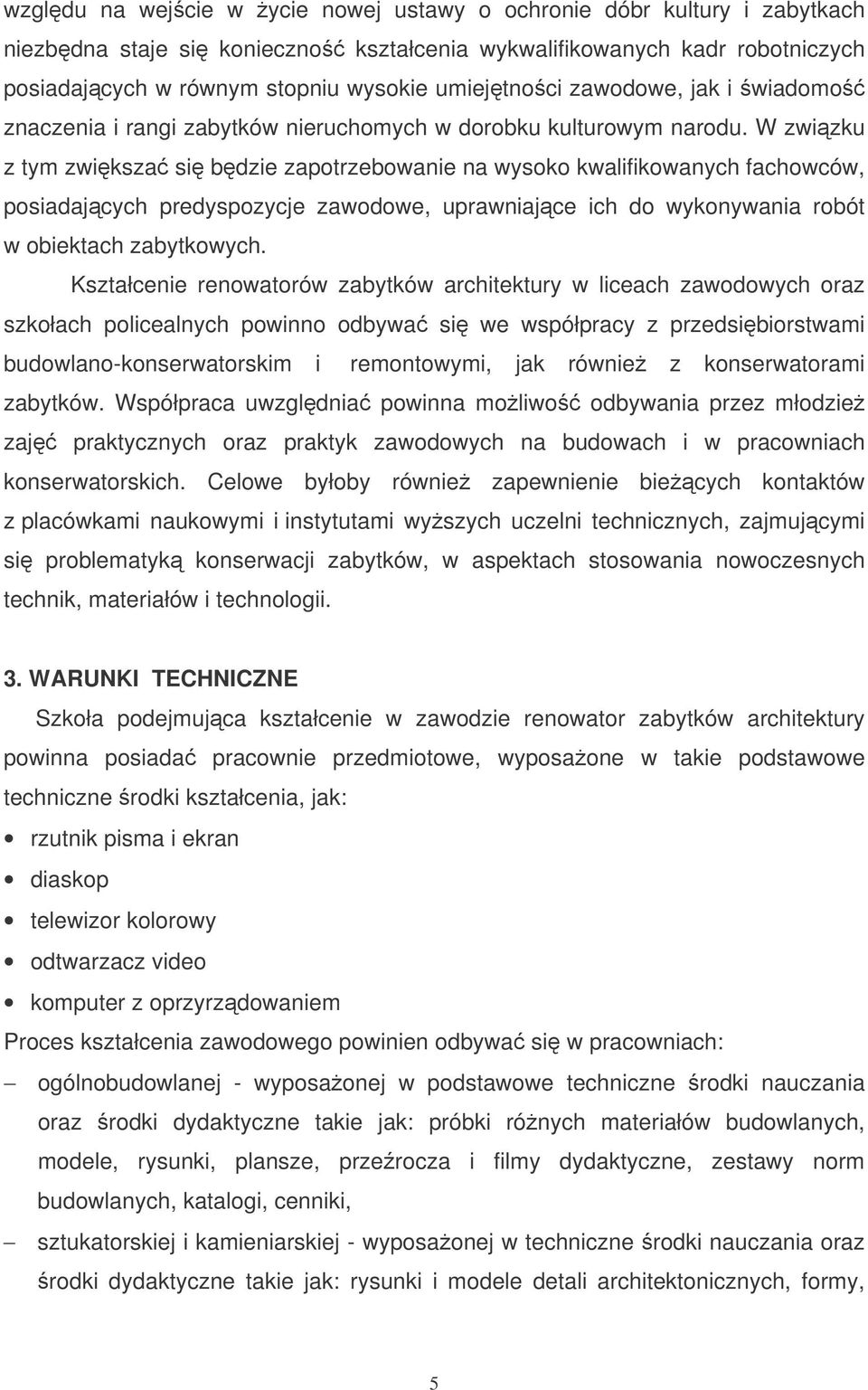 W zwizku z tym zwiksza si bdzie zapotrzebowanie na wysoko kwalifikowanych fachowców, posiadajcych predyspozycje zawodowe, uprawniajce ich do wykonywania robót w obiektach zabytkowych.