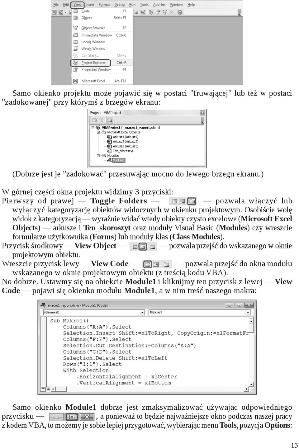 Osobiście wolę widok z kategoryzacją wyraźnie widać wtedy obiekty czysto excelowe (Microsoft Excel Objects) arkusze i Ten_skoroszyt oraz moduły Visual Basic (Modules) czy wreszcie formularze