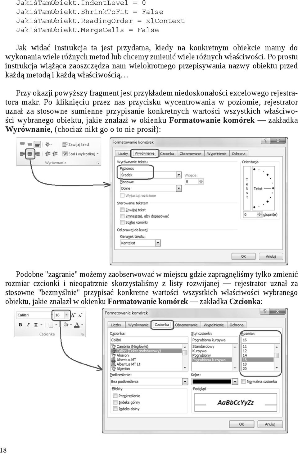 Po prostu instrukcja wiążąca zaoszczędza nam wielokrotnego przepisywania nazwy obiektu przed każdą metodą i każdą właściwością Przy okazji powyższy fragment jest przykładem niedoskonałości excelowego