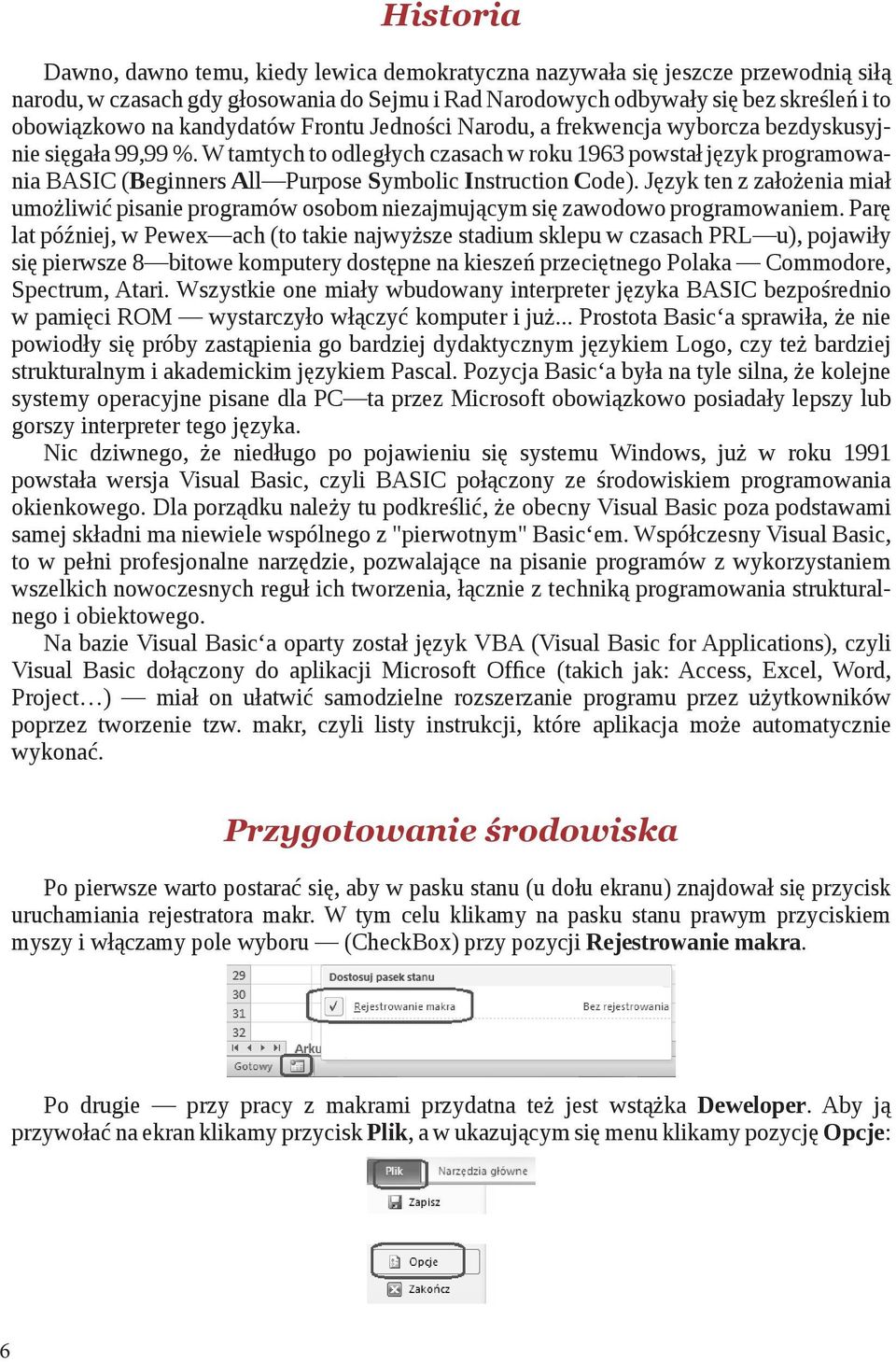 W tamtych to odległych czasach w roku 1963 powstał język programowania BASIC (Beginners All Purpose Symbolic Instruction Code).