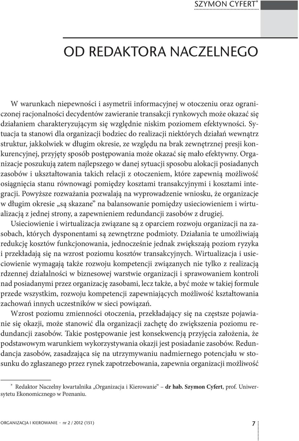 Sytuacja ta stanowi dla organizacji bodziec do realizacji niektórych działań wewnątrz struktur, jakkolwiek w długim okresie, ze względu na brak zewnętrznej presji konkurencyjnej, przyjęty sposób