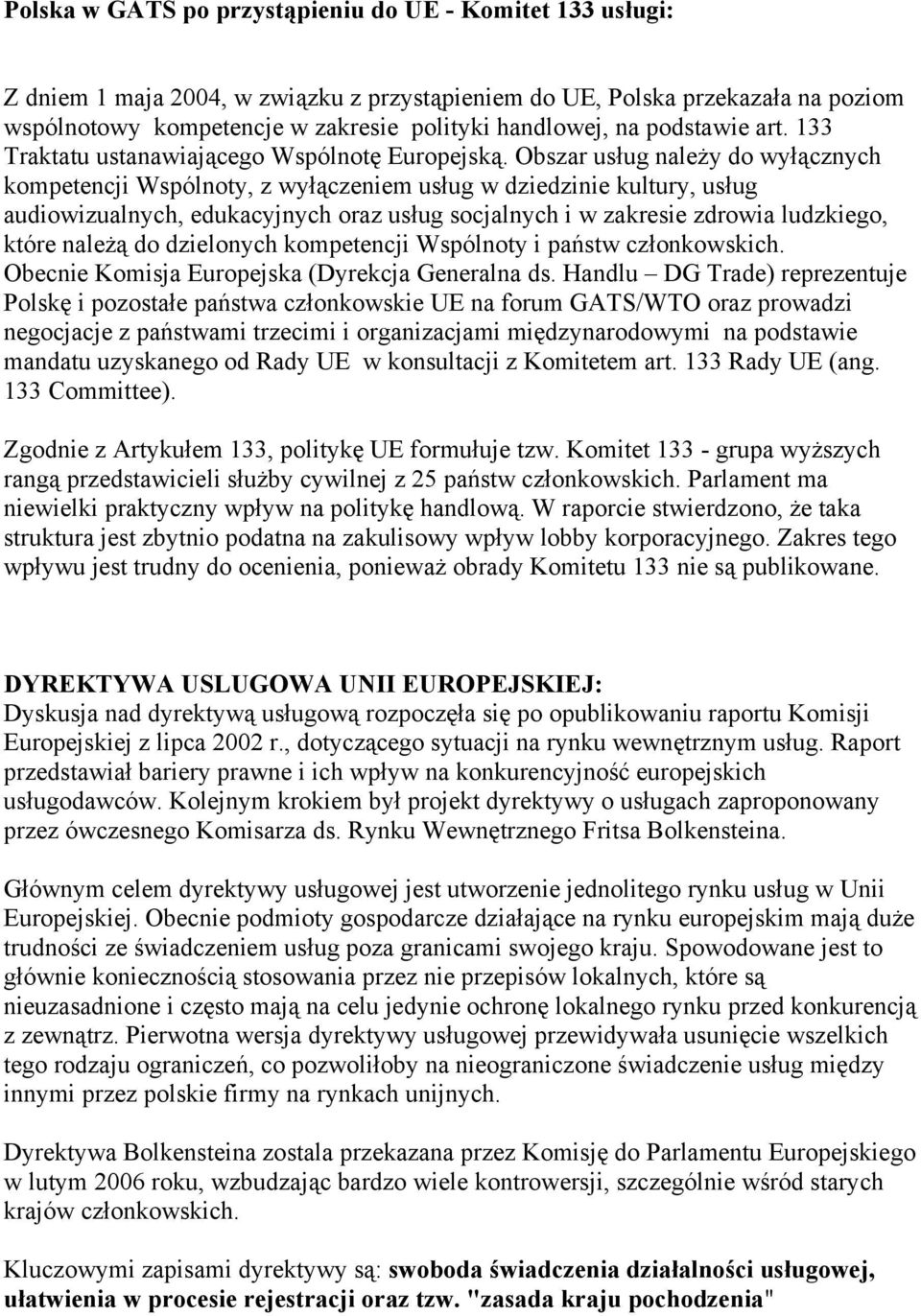 Obszar usług należy do wyłącznych kompetencji Wspólnoty, z wyłączeniem usług w dziedzinie kultury, usług audiowizualnych, edukacyjnych oraz usług socjalnych i w zakresie zdrowia ludzkiego, które