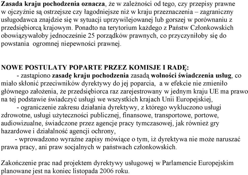 Ponadto na terytorium każdego z Państw Członkowskich obowiązywałoby jednocześnie 25 porządków prawnych, co przyczyniłoby się do powstania ogromnej niepewności prawnej.