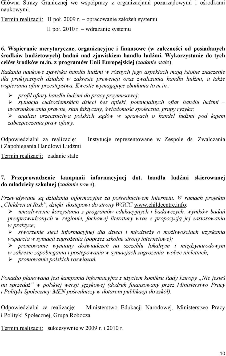 Badania naukowe zjawiska handlu ludźmi w różnych jego aspektach mają istotne znaczenie dla praktycznych działań w zakresie prewencji oraz zwalczania handlu ludźmi, a także wspierania ofiar