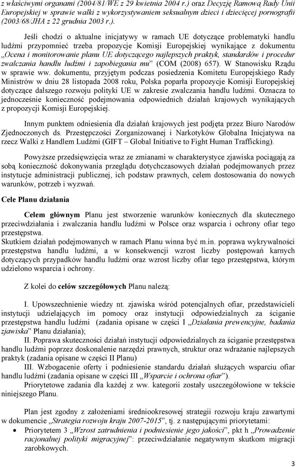 ramach UE dotyczące problematyki handlu ludźmi przypomnieć trzeba propozycje Komisji Europejskiej wynikające z dokumentu Ocena i monitorowanie planu UE dotyczącego najlepszych praktyk, standardów i