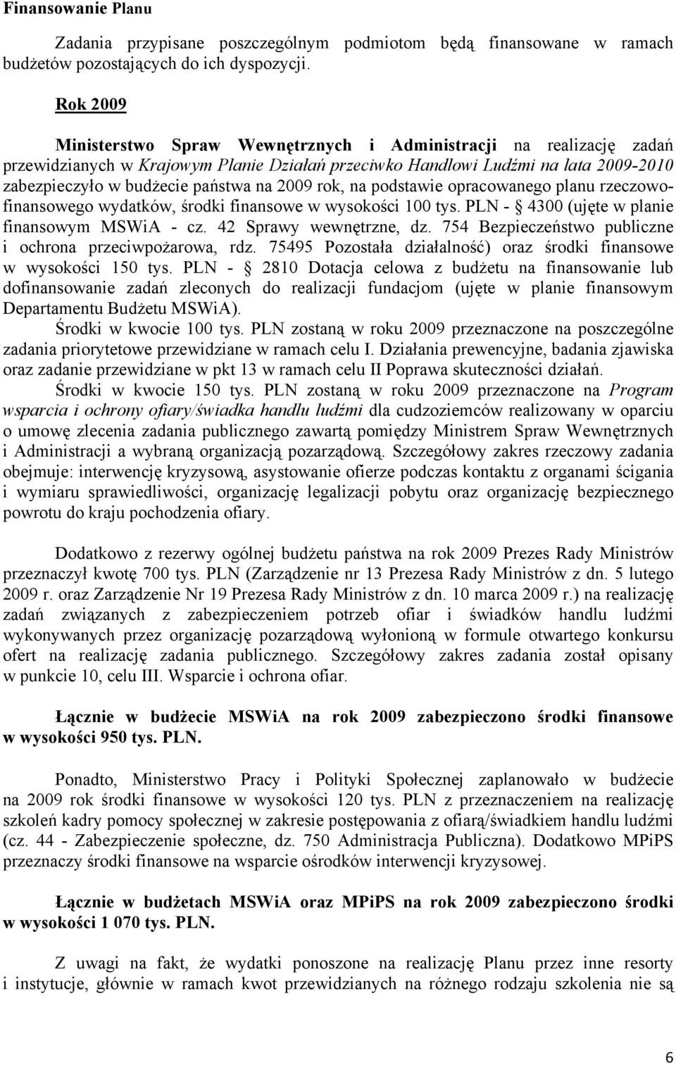 2009 rok, na podstawie opracowanego planu rzeczowofinansowego wydatków, środki finansowe w wysokości 100 tys. PLN - 4300 (ujęte w planie finansowym MSWiA - cz. 42 Sprawy wewnętrzne, dz.