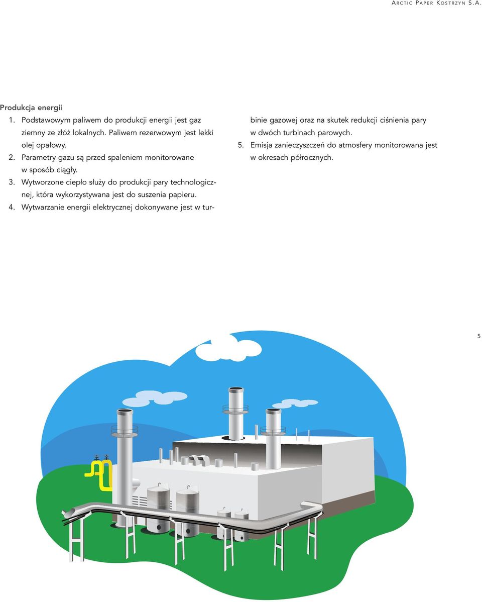 Parametry gazu są przed spaleniem monitorowane binie gazowej oraz na skutek redukcji ciśnienia pary w dwóch turbinach parowych. 5.