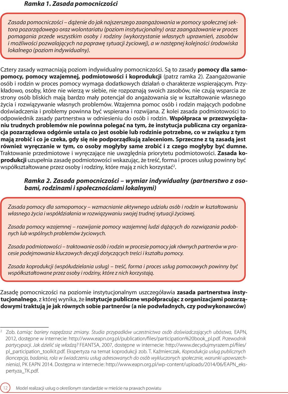 pomagania przede wszystkim osoby i rodziny (wykorzystanie własnych uprawnień, zasobów i możliwości pozwalających na poprawę sytuacji życiowej), a w następnej kolejności środowiska lokalnego (poziom