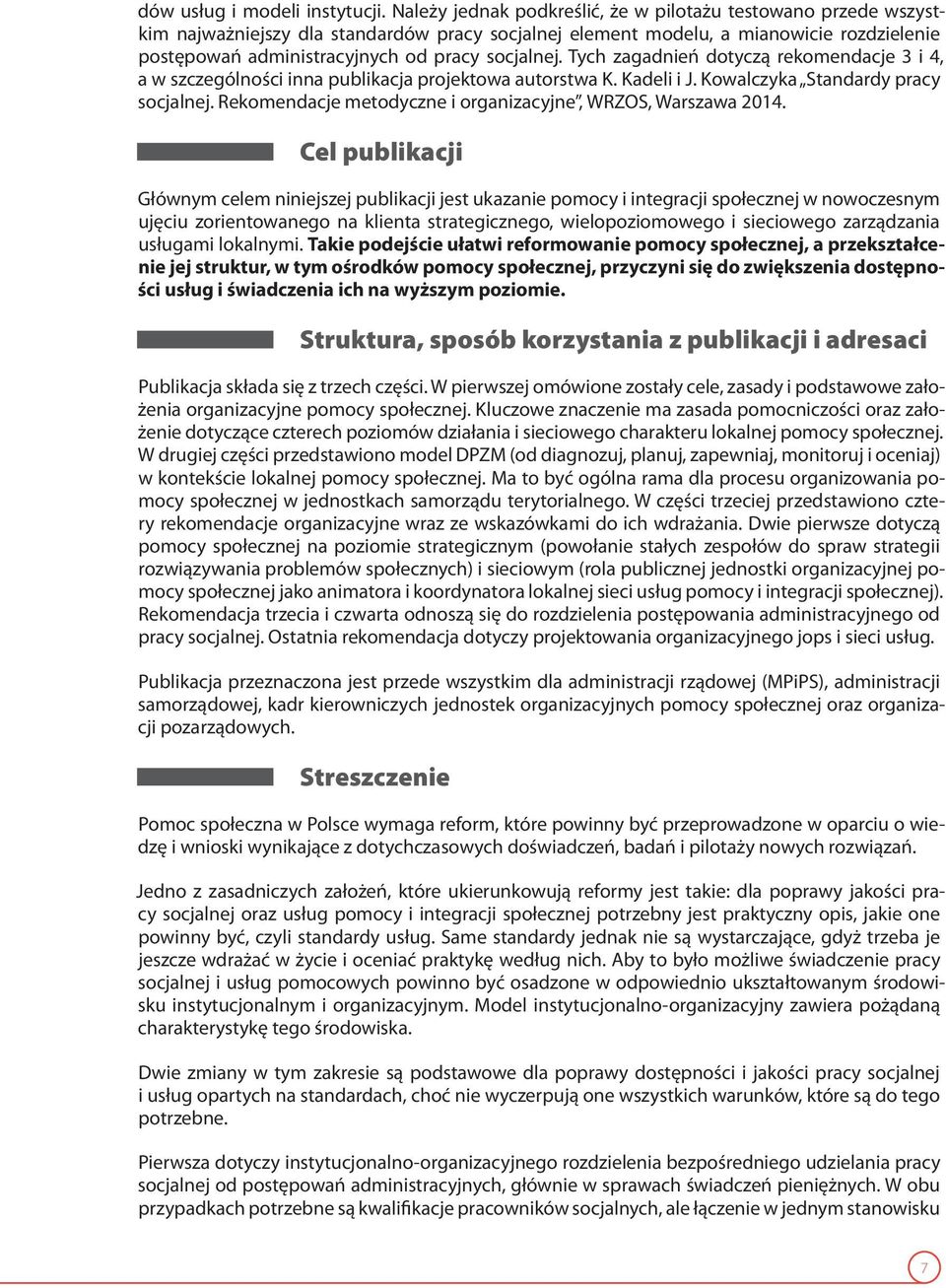 socjalnej. Tych zagadnień dotyczą rekomendacje 3 i 4, a w szczególności inna publikacja projektowa autorstwa K. Kadeli i J. Kowalczyka Standardy pracy socjalnej.