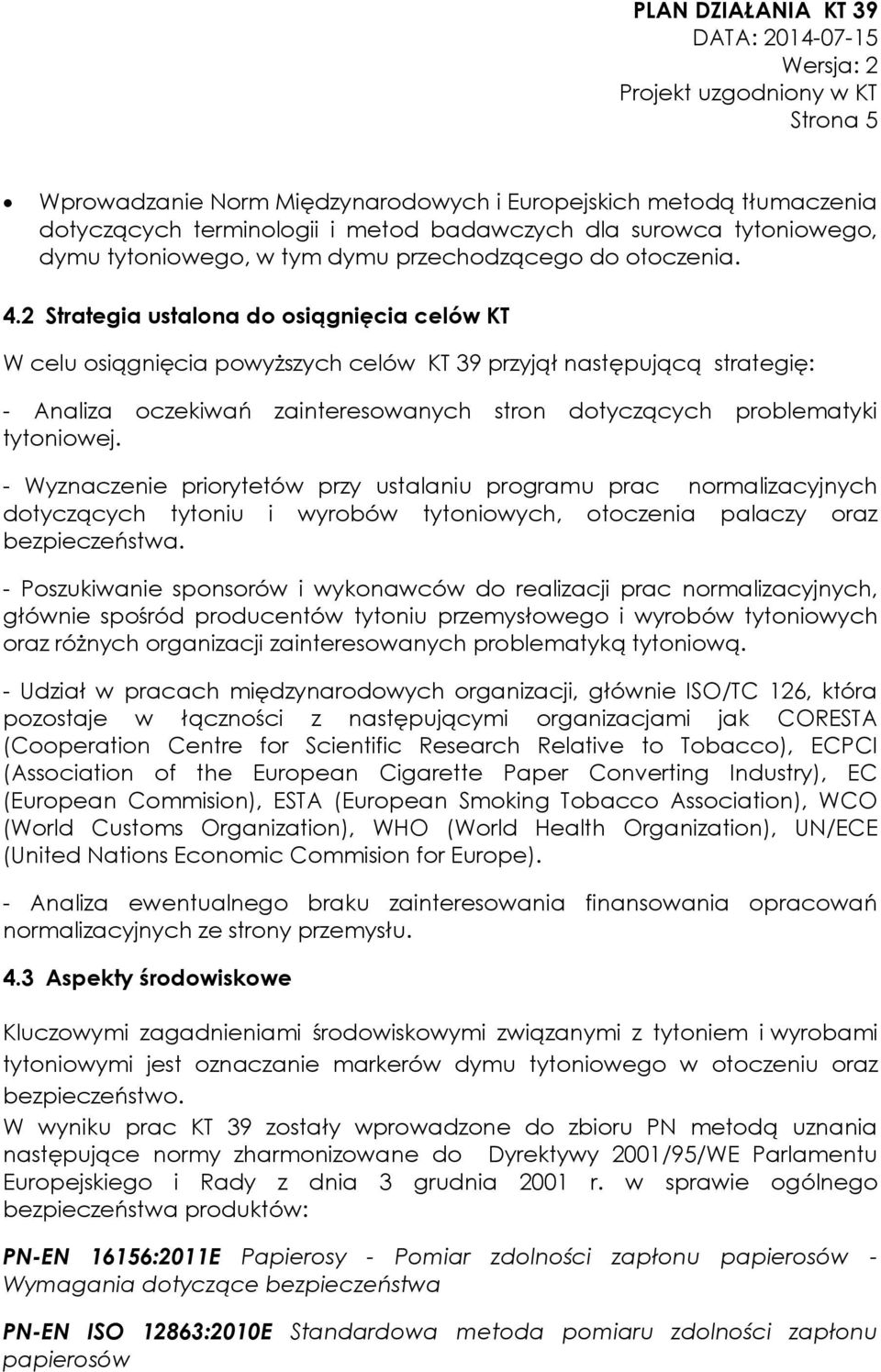 2 Strategia ustalona do osiągnięcia celów KT W celu osiągnięcia powyższych celów KT 39 przyjął następującą strategię: - Analiza oczekiwań zainteresowanych stron dotyczących problematyki tytoniowej.