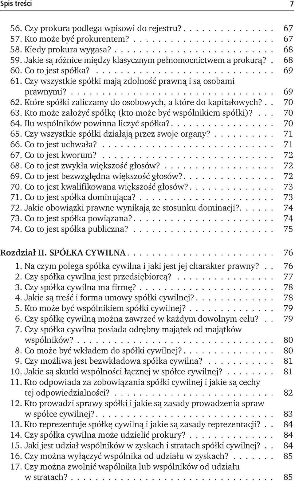 Które spółki zaliczamy do osobowych, a które do kapitałowych?.. 70 63. Kto może założyć spółkę (kto może być wspólnikiem spółki)?... 70 64. Ilu wspólników powinna liczyć spółka?................. 70 65.