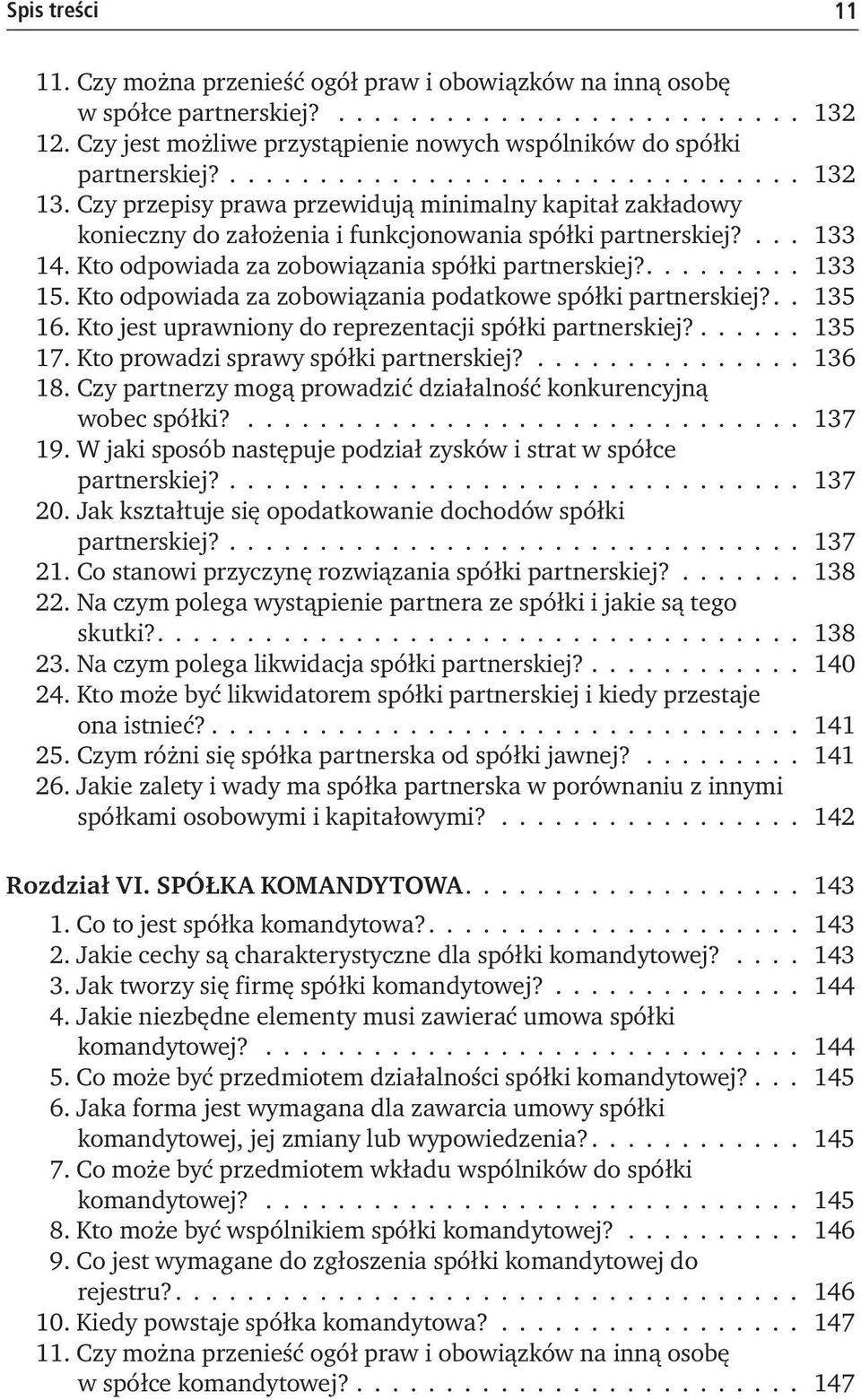 Czy przepisy prawa przewidują minimalny kapitał zakładowy konieczny do założenia i funkcjonowania spółki partnerskiej?... 133 14. Kto odpowiada za zobowiązania spółki partnerskiej?......... 133 15.