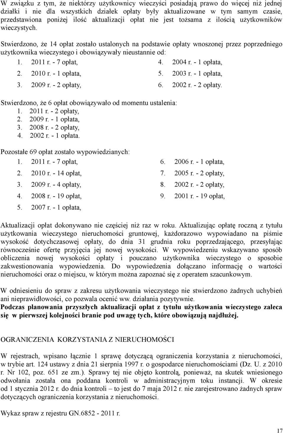 Stwierdzono, że 14 opłat zostało ustalonych na podstawie opłaty wnoszonej przez poprzedniego użytkownika wieczystego i obowiązywały nieustannie od: 1. 2011 r. - 7 opłat, 4. 2004 r. - 1 opłata, 2.