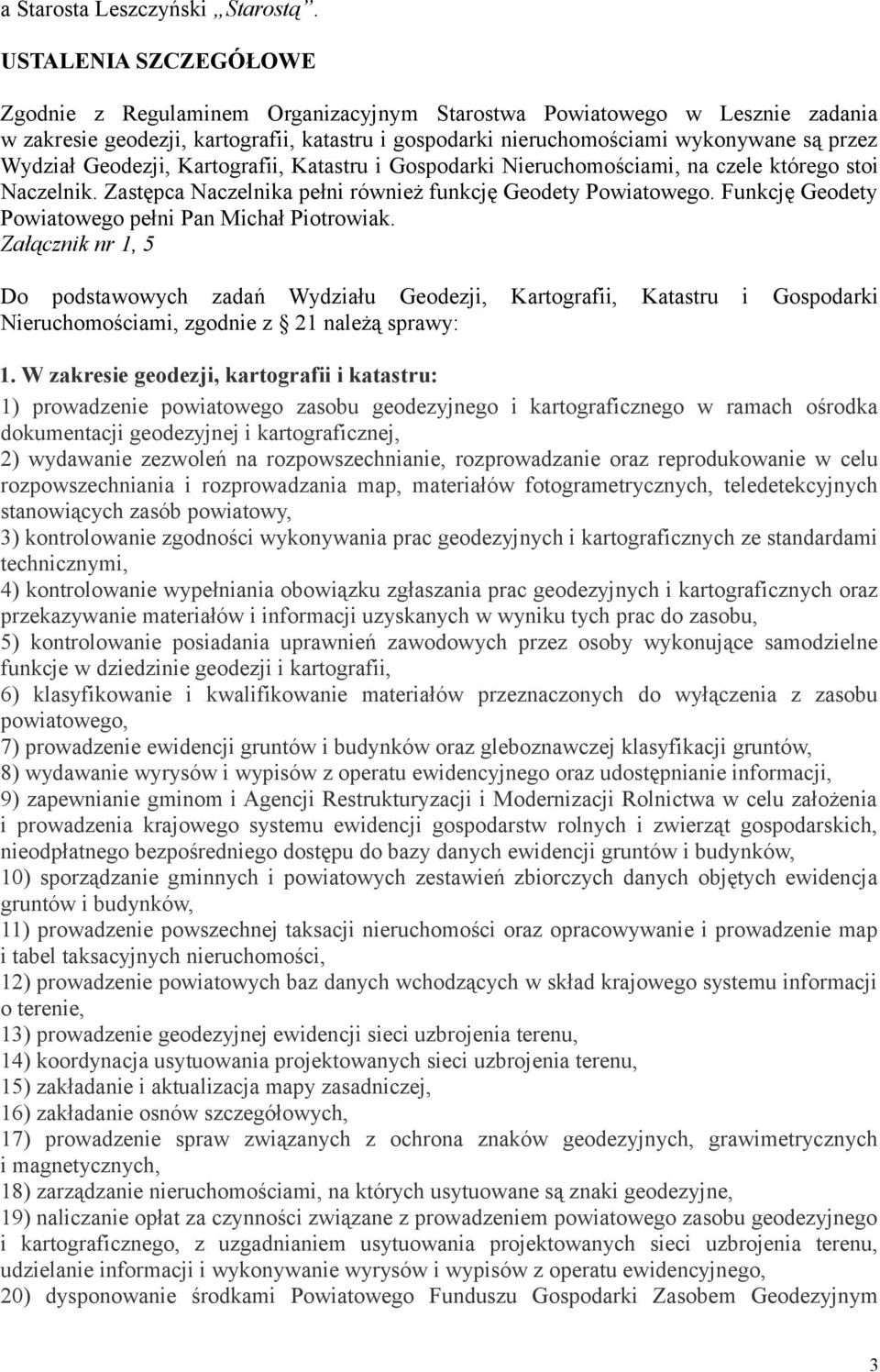 Geodezji, Kartografii, Katastru i Gospodarki Nieruchomościami, na czele którego stoi Naczelnik. Zastępca Naczelnika pełni również funkcję Geodety Powiatowego.