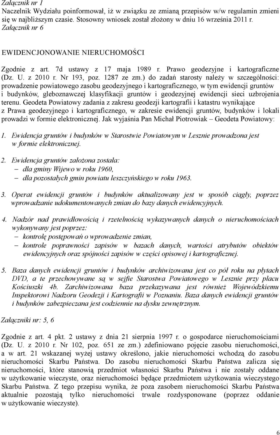 ) do zadań starosty należy w szczególności: prowadzenie powiatowego zasobu geodezyjnego i kartograficznego, w tym ewidencji gruntów i budynków, gleboznawczej klasyfikacji gruntów i geodezyjnej