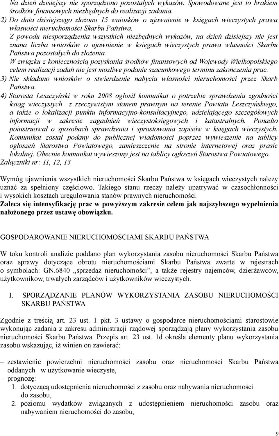 Z powodu niesporządzenia wszystkich niezbędnych wykazów, na dzień dzisiejszy nie jest znana liczba wniosków o ujawnienie w księgach wieczystych prawa własności Skarbu Państwa pozostałych do złożenia.