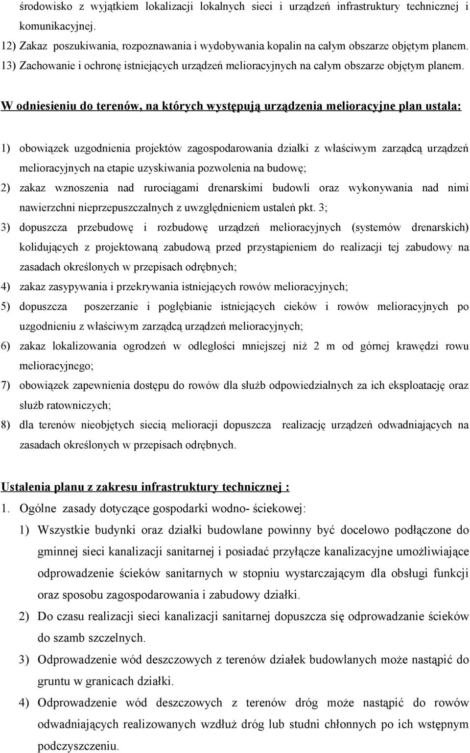 W odniesieniu do terenów, na których występują urządzenia melioracyjne plan ustala: 1) obowiązek uzgodnienia projektów zagospodarowania działki z właściwym zarządcą urządzeń melioracyjnych na etapie