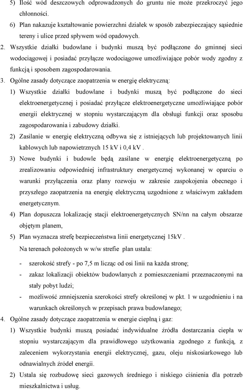 Wszystkie działki budowlane i budynki muszą być podłączone do gminnej sieci wodociągowej i posiadać przyłącze wodociągowe umożliwiające pobór wody zgodny z funkcją i sposobem zagospodarowania. 3.