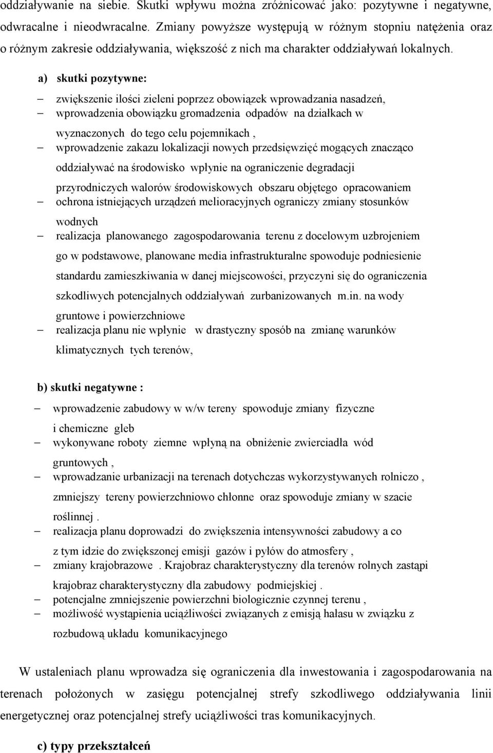 a) skutki pozytywne: zwiększenie ilości zieleni poprzez obowiązek wprowadzania nasadzeń, wprowadzenia obowiązku gromadzenia odpadów na działkach w wyznaczonych do tego celu pojemnikach, wprowadzenie