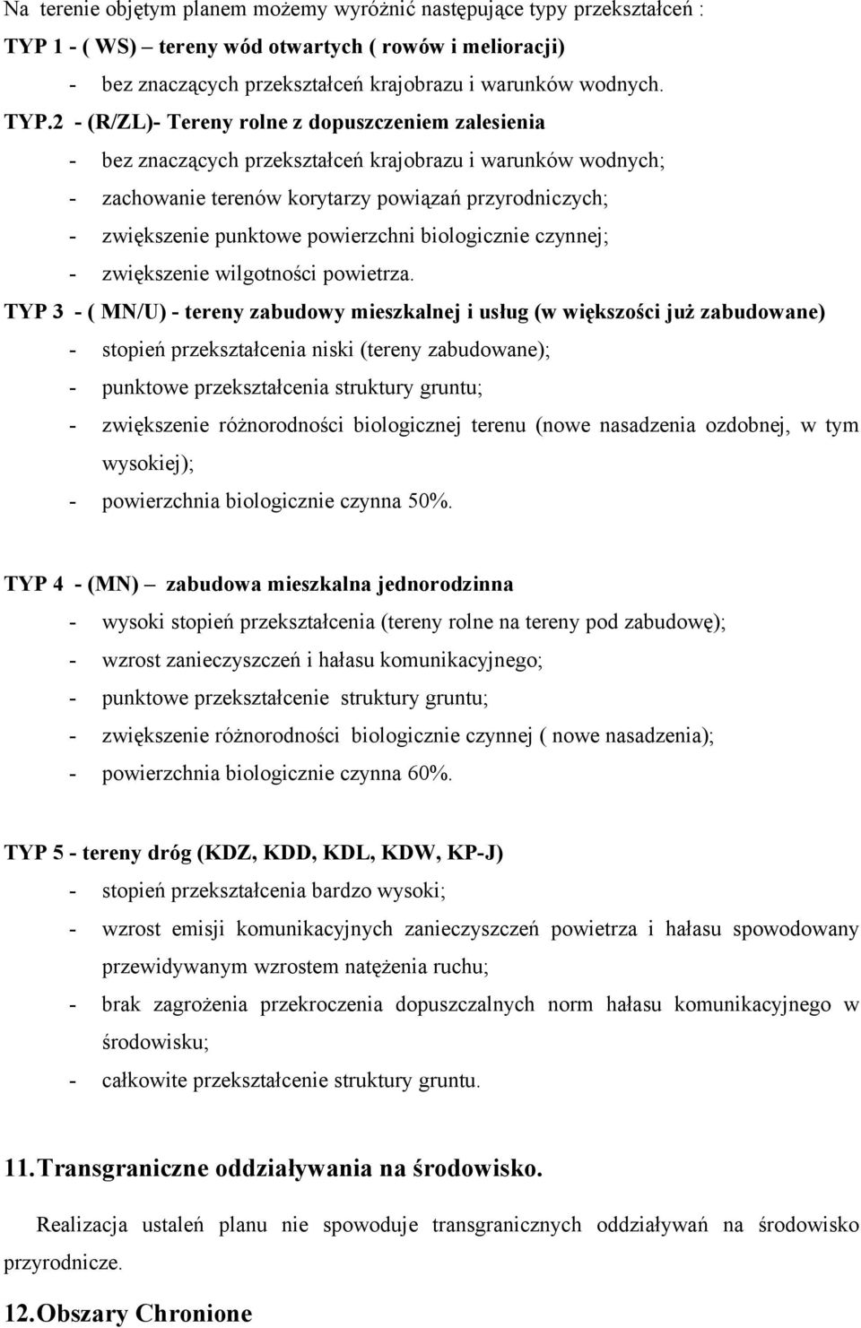 2 - (R/ZL)- Tereny rolne z dopuszczeniem zalesienia - bez znaczących przekształceń krajobrazu i warunków wodnych; - zachowanie terenów korytarzy powiązań przyrodniczych; - zwiększenie punktowe