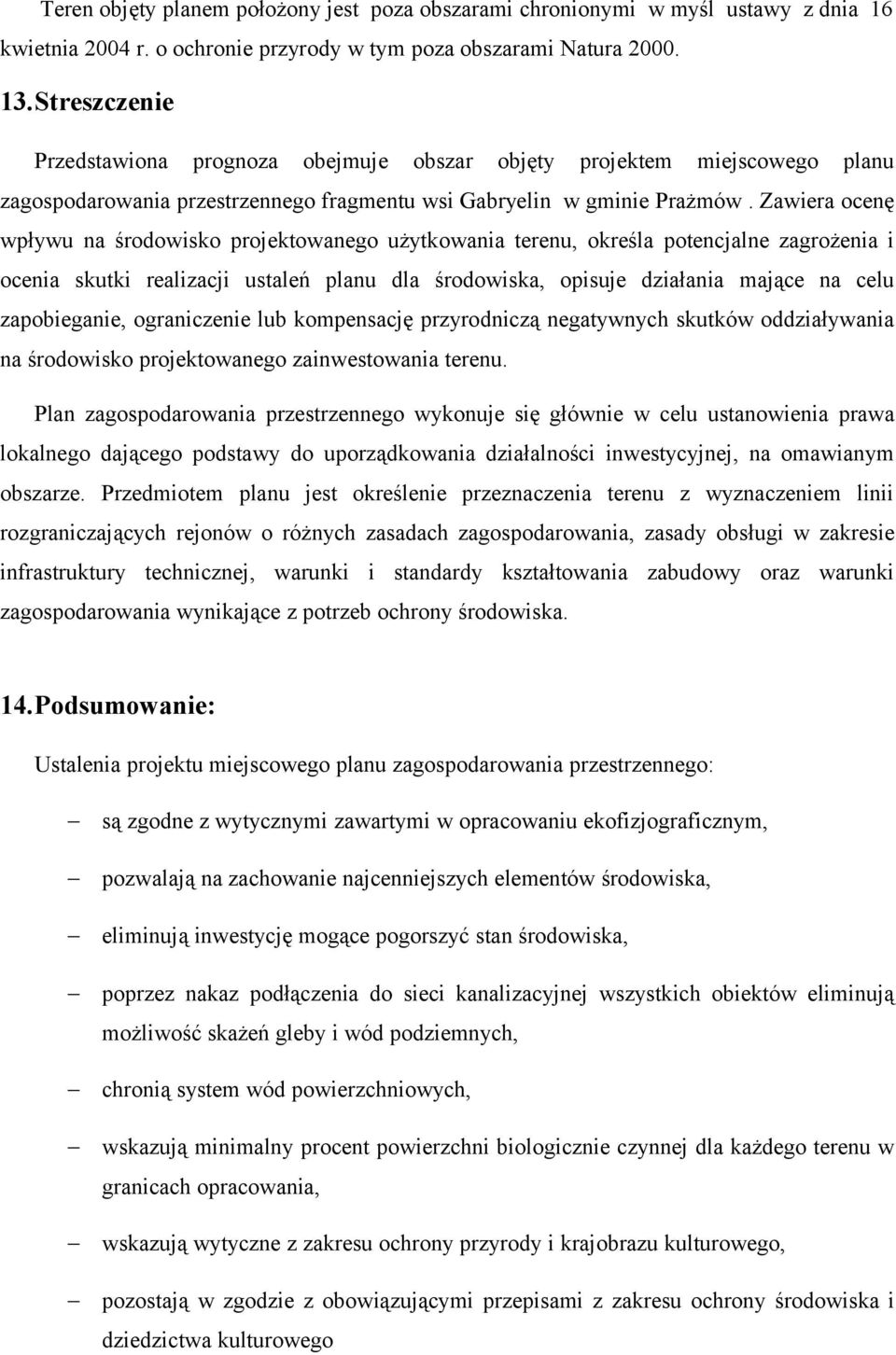 Zawiera ocenę wpływu na środowisko projektowanego użytkowania terenu, określa potencjalne zagrożenia i ocenia skutki realizacji ustaleń planu dla środowiska, opisuje działania mające na celu