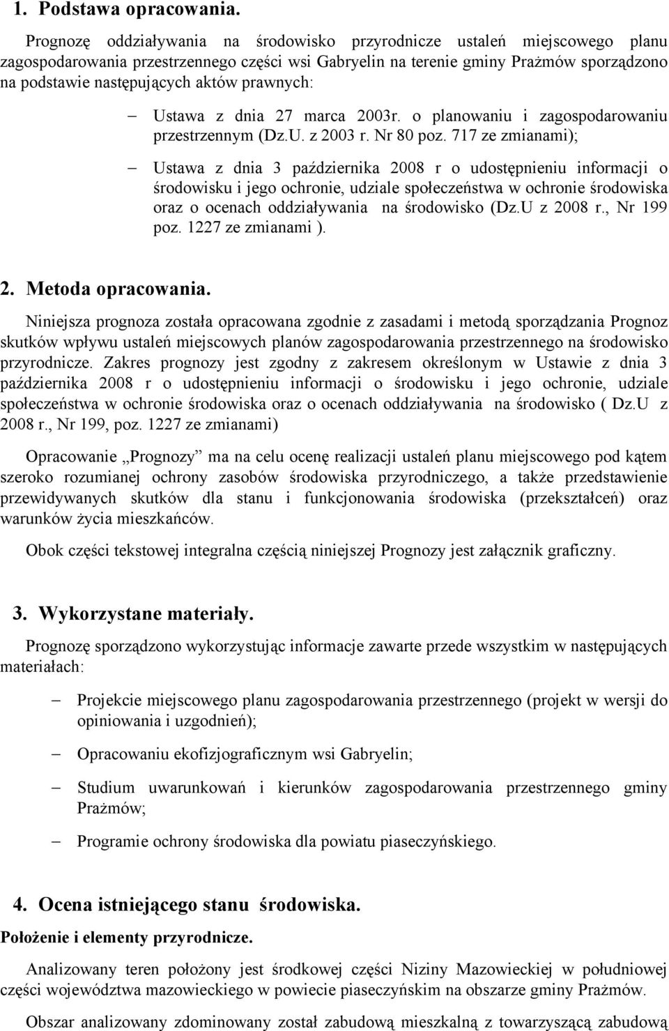 prawnych: Ustawa z dnia 27 marca 2003r. o planowaniu i zagospodarowaniu przestrzennym (Dz.U. z 2003 r. Nr 80 poz.