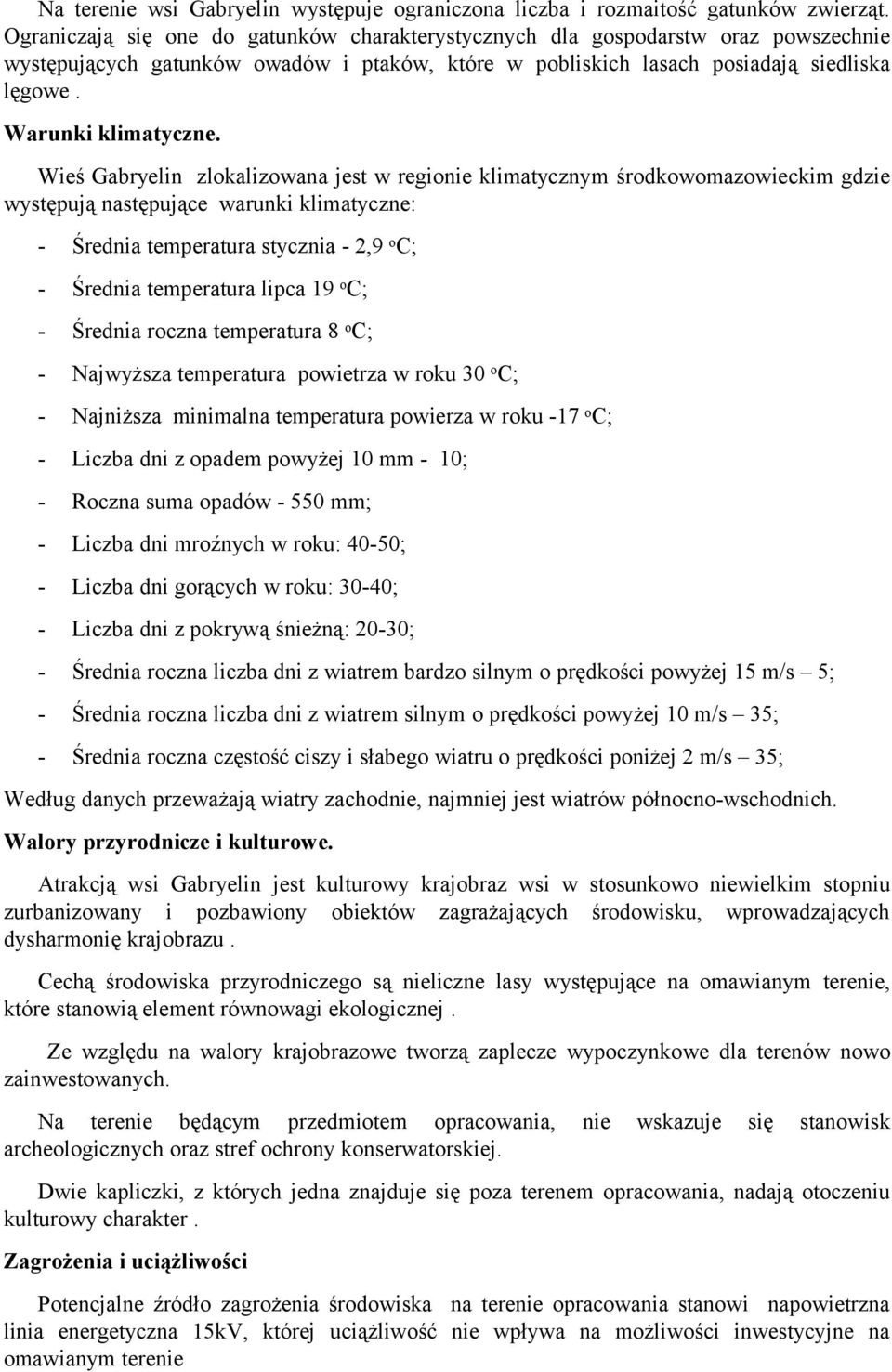 Wieś Gabryelin zlokalizowana jest w regionie klimatycznym środkowomazowieckim gdzie występują następujące warunki klimatyczne: - Średnia temperatura stycznia - 2,9 o C; - Średnia temperatura lipca 19