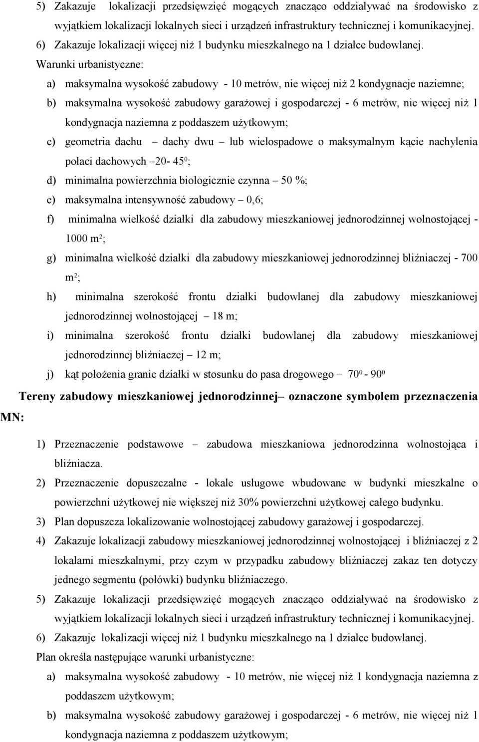 Warunki urbanistyczne: a) maksymalna wysokość zabudowy - 10 metrów, nie więcej niż 2 kondygnacje naziemne; b) maksymalna wysokość zabudowy garażowej i gospodarczej - 6 metrów, nie więcej niż 1