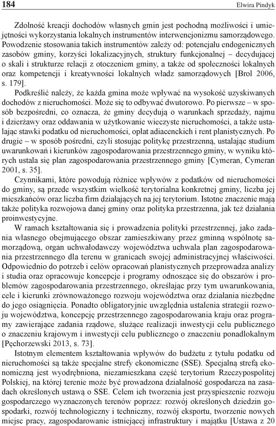 gminy, a także od społeczności lokalnych oraz kompetencji i kreatywności lokalnych władz samorządowych [Brol 2006, s. 179].