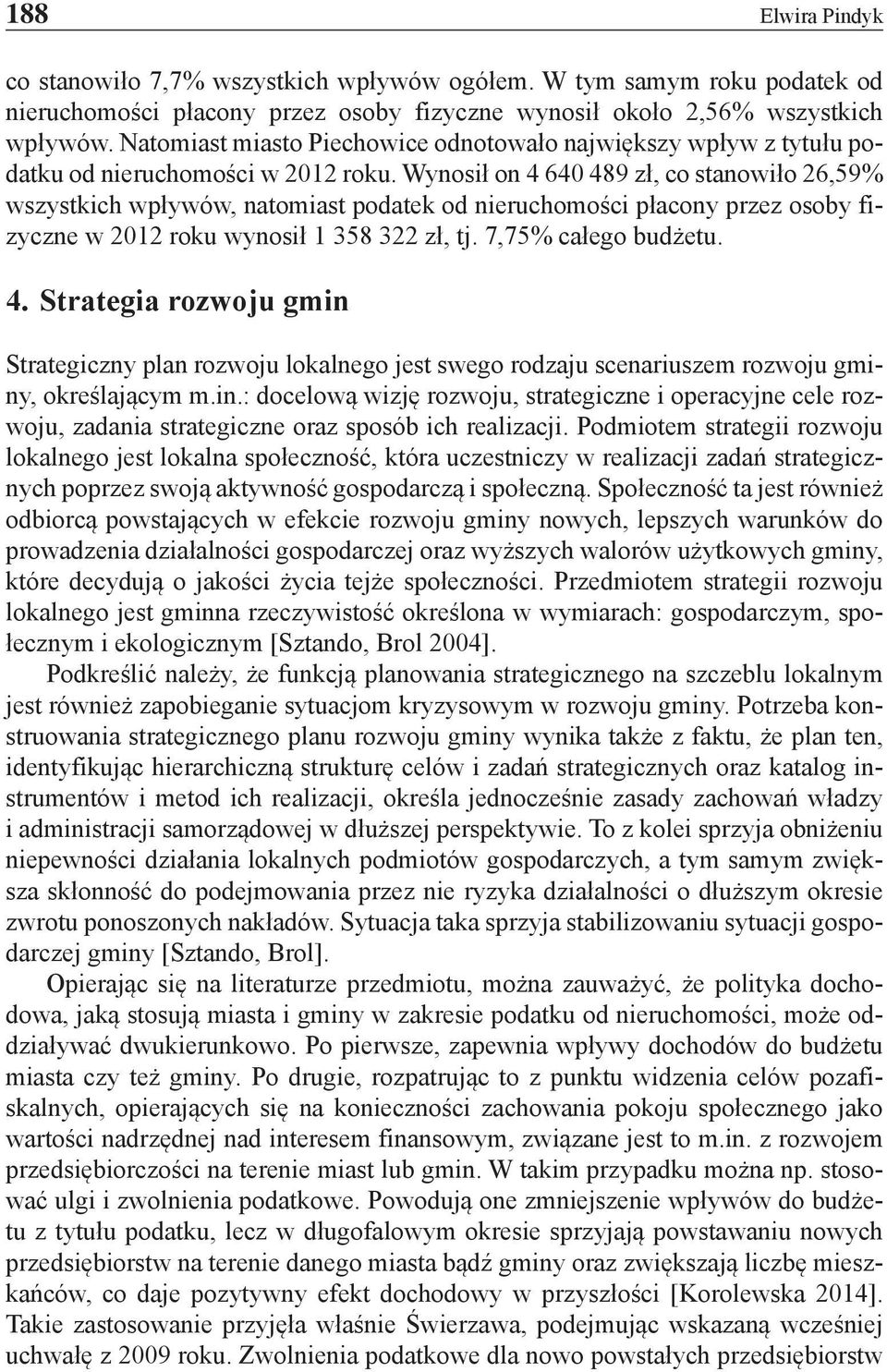 Wynosił on 4 640 489 zł, co stanowiło 26,59% wszystkich wpływów, natomiast podatek od nieruchomości płacony przez osoby fizyczne w 2012 roku wynosił 1 358 322 zł, tj. 7,75% całego budżetu. 4. Strategia rozwoju gmin Strategiczny plan rozwoju lokalnego jest swego rodzaju scenariuszem rozwoju gminy, określającym m.