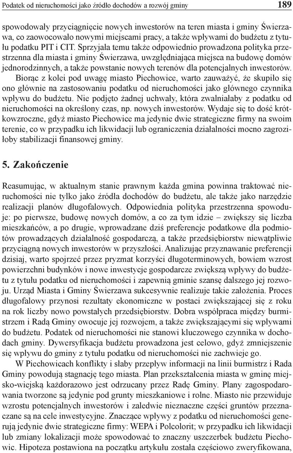 Sprzyjała temu także odpowiednio prowadzona polityka przestrzenna dla miasta i gminy Świerzawa, uwzględniająca miejsca na budowę domów jednorodzinnych, a także powstanie nowych terenów dla