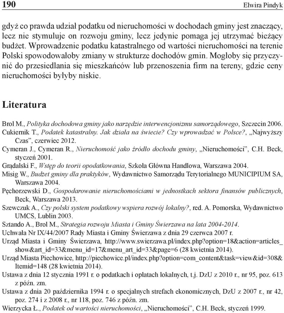 Mogłoby się przyczynić do przesiedlania się mieszkańców lub przenoszenia firm na tereny, gdzie ceny nieruchomości byłyby niskie. Literatura Brol M.