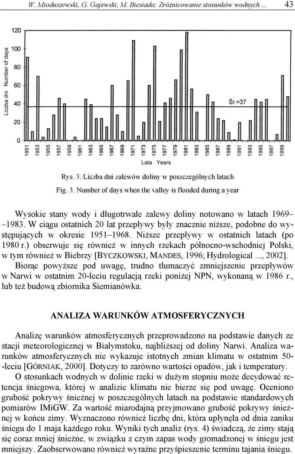 W ciągu ostatnich 20 lat przepływy były znacznie niższe, podobne do występujących w okresie 1951 1968. Niższe przepływy w ostatnich latach (po 1980 r.