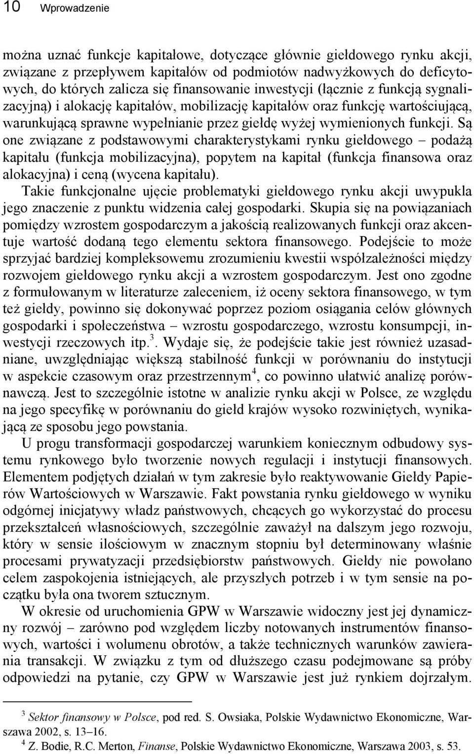 funkcji. Są one związane z podstawowymi charakterystykami rynku giełdowego podażą kapitału (funkcja mobilizacyjna), popytem na kapitał (funkcja finansowa oraz alokacyjna) i ceną (wycena kapitału).