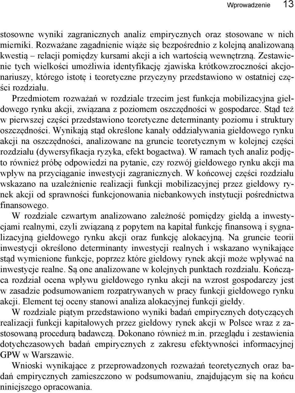 Zestawienie tych wielkości umożliwia identyfikację zjawiska krótkowzroczności akcjonariuszy, którego istotę i teoretyczne przyczyny przedstawiono w ostatniej części rozdziału.