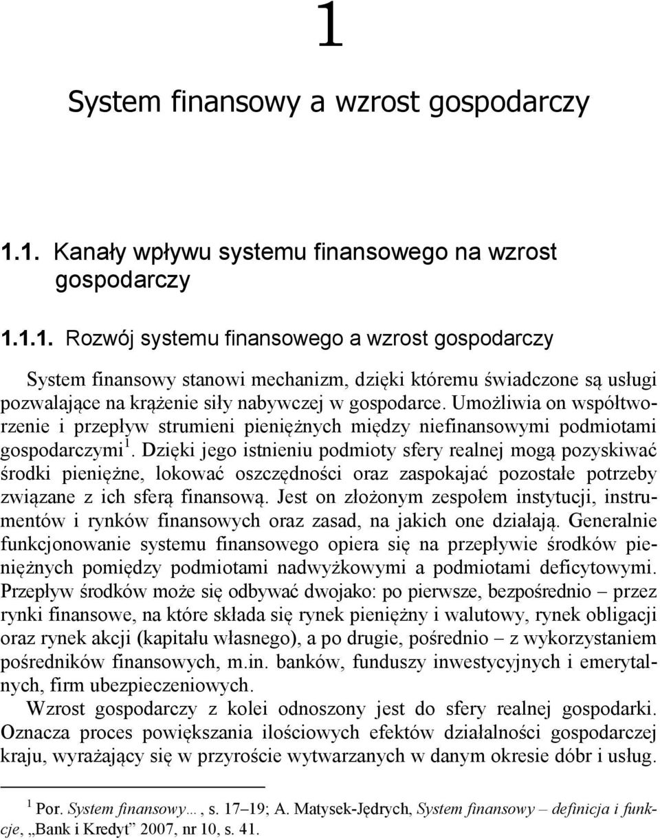 Dzięki jego istnieniu podmioty sfery realnej mogą pozyskiwać środki pieniężne, lokować oszczędności oraz zaspokajać pozostałe potrzeby związane z ich sferą finansową.