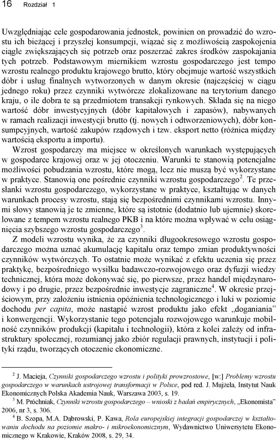 Podstawowym miernikiem wzrostu gospodarczego jest tempo wzrostu realnego produktu krajowego brutto, który obejmuje wartość wszystkich dóbr i usług finalnych wytworzonych w danym okresie (najczęściej