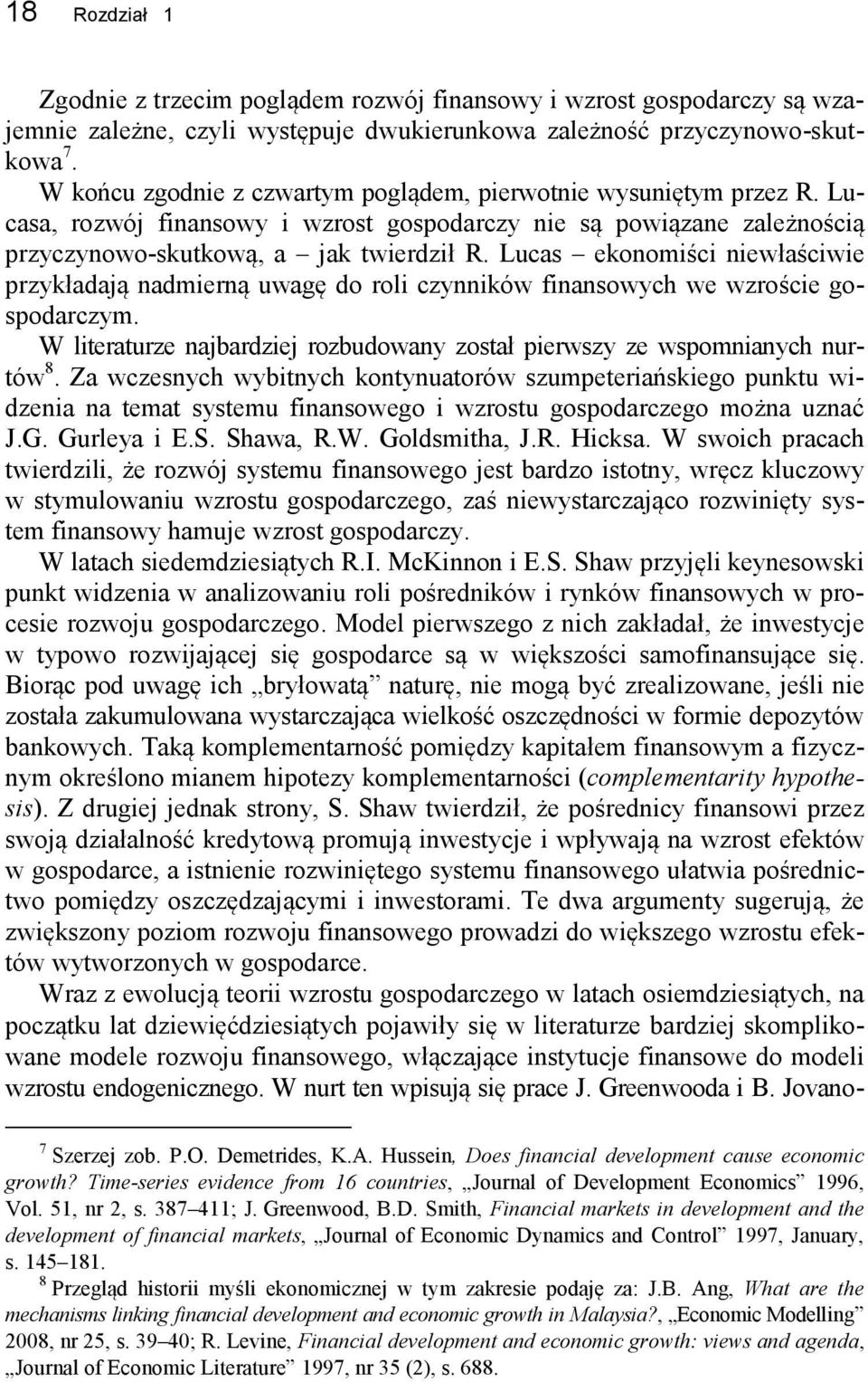 Lucas ekonomiści niewłaściwie przykładają nadmierną uwagę do roli czynników finansowych we wzroście gospodarczym. W literaturze najbardziej rozbudowany został pierwszy ze wspomnianych nurtów 8.