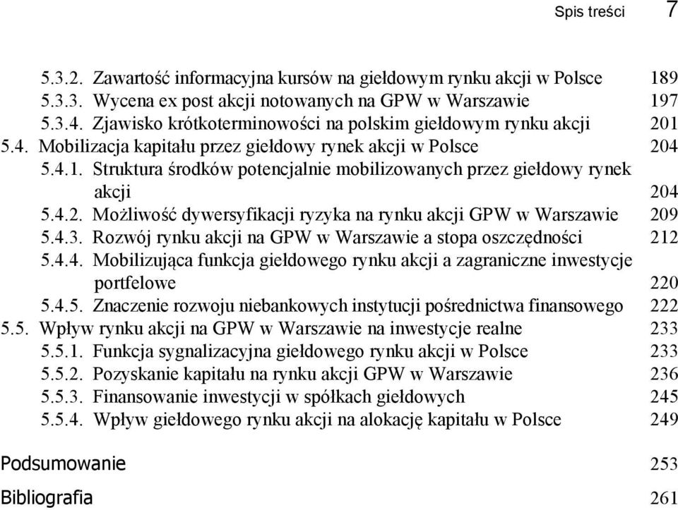 4.2. Możliwość dywersyfikacji ryzyka na rynku akcji GPW w Warszawie 209 5.4.3. Rozwój rynku akcji na GPW w Warszawie a stopa oszczędności 212 5.4.4. Mobilizująca funkcja giełdowego rynku akcji a zagraniczne inwestycje portfelowe 220 5.
