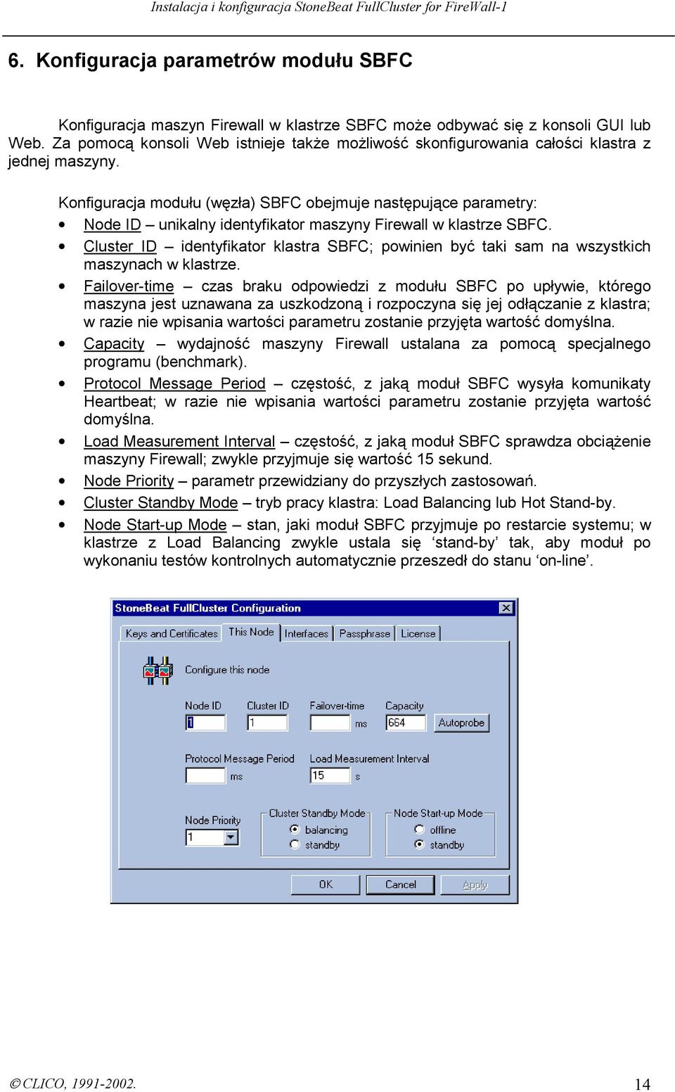 Konfiguracja modułu (węzła) SBFC obejmuje następujące parametry: Node ID unikalny identyfikator maszyny Firewall w klastrze SBFC.