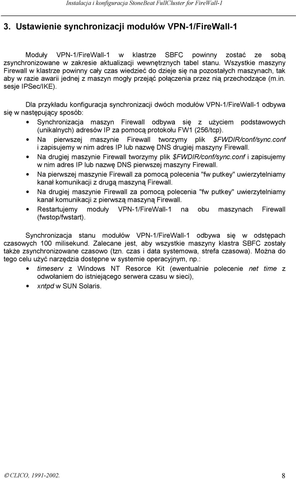 Dla przykładu konfiguracja synchronizacji dwóch modułów VPN-1/FireWall-1 odbywa się w następujący sposób: Synchronizacja maszyn Firewall odbywa się z użyciem podstawowych (unikalnych) adresów IP za