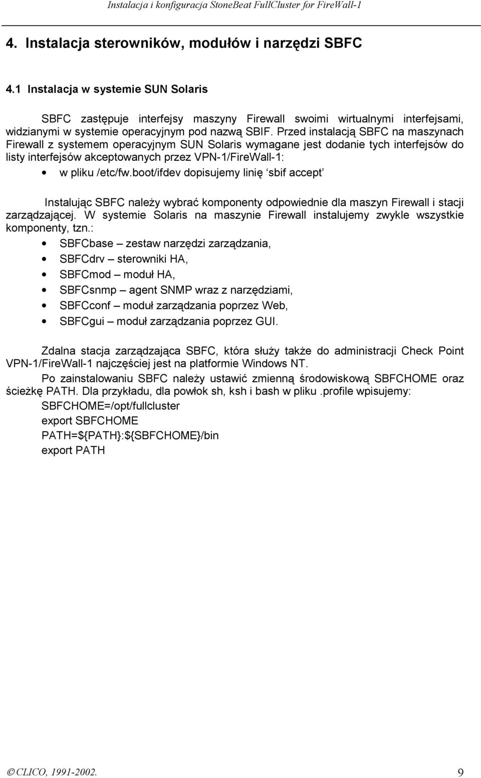 Przed instalacją SBFC na maszynach Firewall z systemem operacyjnym SUN Solaris wymagane jest dodanie tych interfejsów do listy interfejsów akceptowanych przez VPN-1/FireWall-1: w pliku /etc/fw.