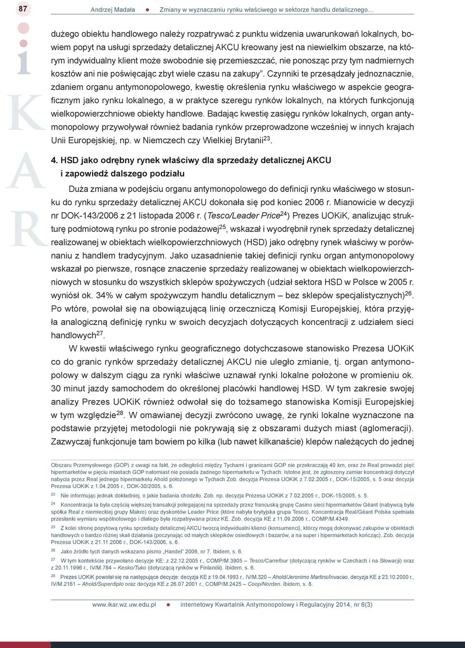 Czynniki te przesądzały jednoznacznie, zdaniem organu antymonopolowego, kwestię określenia rynku właściwego w aspekcie geograficznym jako rynku lokalnego, a w praktyce szeregu rynków lokalnych, na