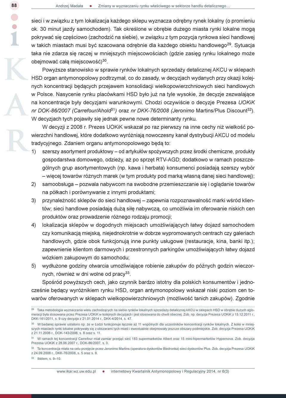 dla każdego obiektu handlowego 29. Sytuacja taka nie zdarza się raczej w mniejszych miejscowościach (gdzie zasięg rynku lokalnego może obejmować całą miejscowość) 30.