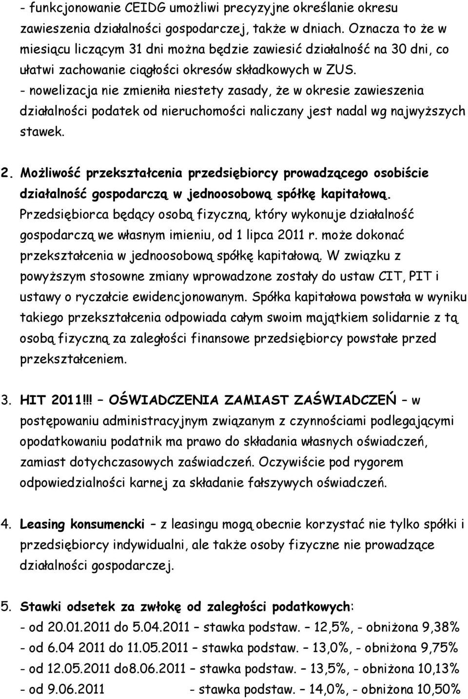 - nowelizacja nie zmieniła niestety zasady, że w okresie zawieszenia działalności podatek od nieruchomości naliczany jest nadal wg najwyższych stawek. 2.