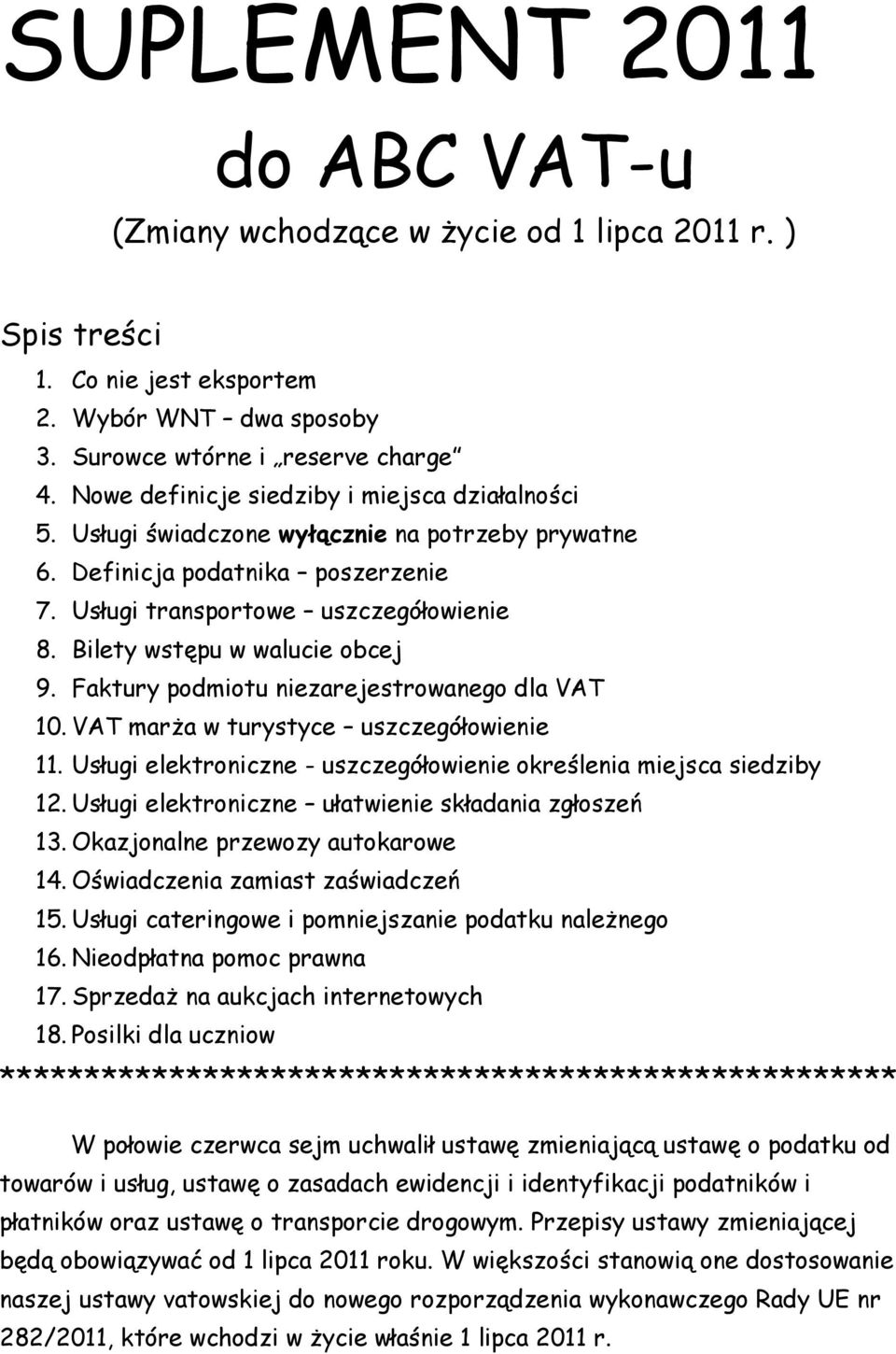 Bilety wstępu w walucie obcej 9. Faktury podmiotu niezarejestrowanego dla VAT 10. VAT marża w turystyce uszczegółowienie 11. Usługi elektroniczne - uszczegółowienie określenia miejsca siedziby 12.