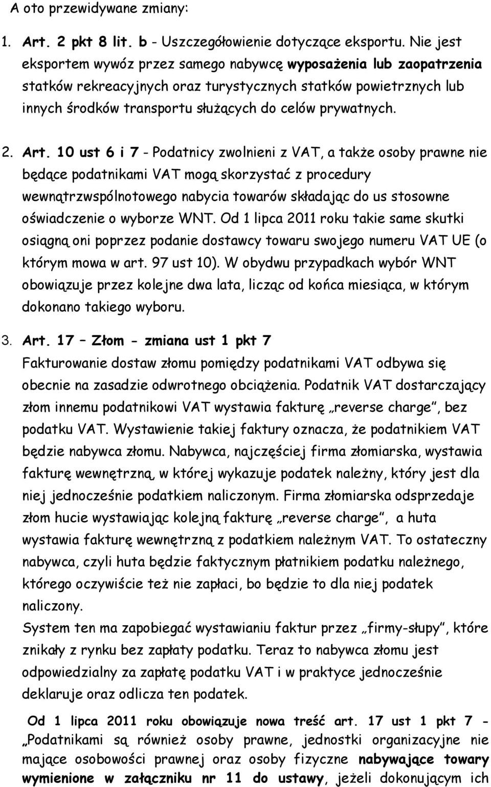 Art. 10 ust 6 i 7 - Podatnicy zwolnieni z VAT, a także osoby prawne nie będące podatnikami VAT mogą skorzystać z procedury wewnątrzwspólnotowego nabycia towarów składając do us stosowne oświadczenie