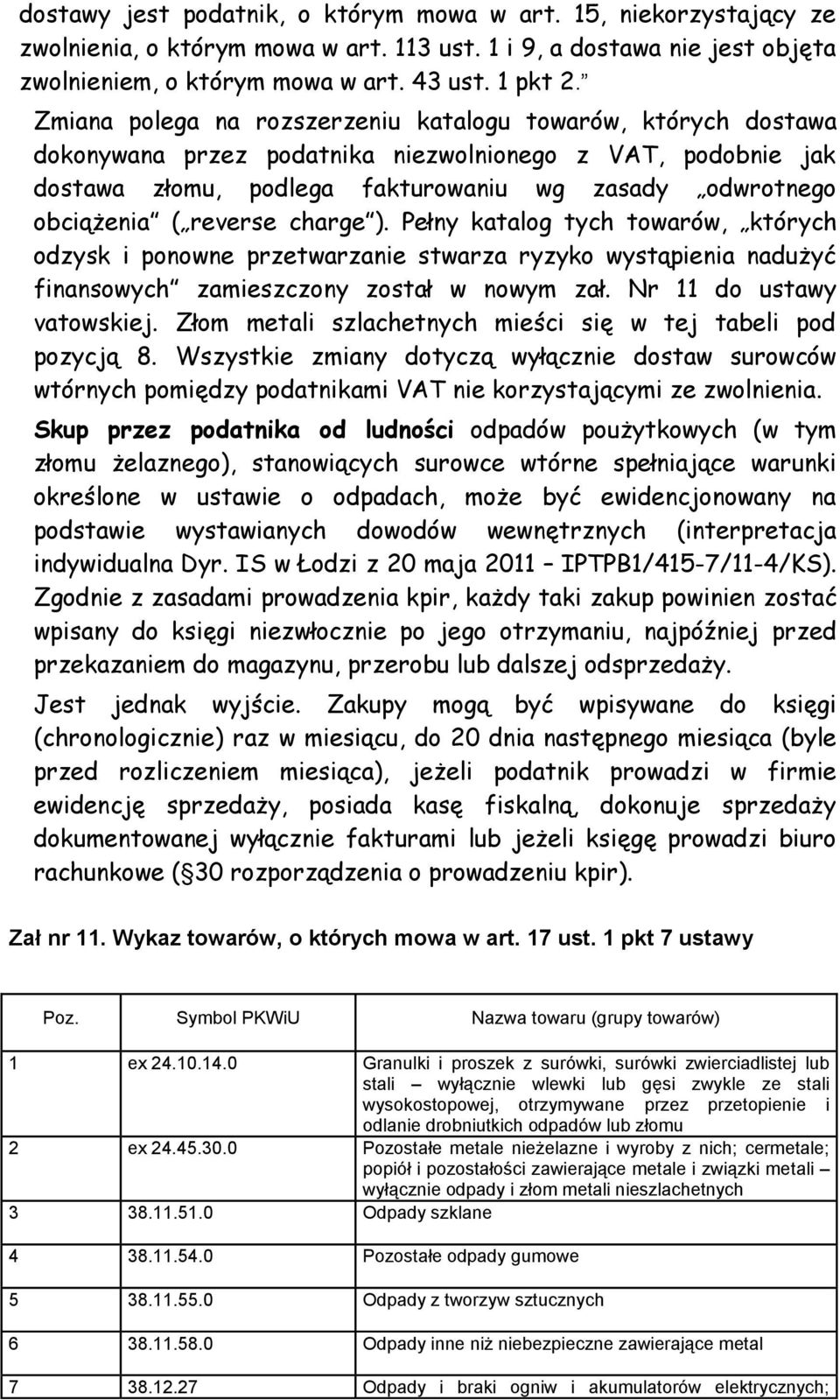 reverse charge ). Pełny katalog tych towarów, których odzysk i ponowne przetwarzanie stwarza ryzyko wystąpienia nadużyć finansowych zamieszczony został w nowym zał. Nr 11 do ustawy vatowskiej.